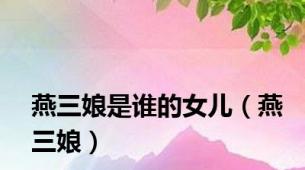 燕三娘是谁的女儿（燕三娘）