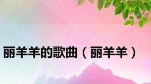 丽羊羊的歌曲（丽羊羊）