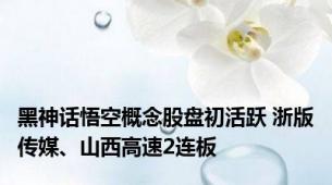 黑神话悟空概念股盘初活跃 浙版传媒、山西高速2连板
