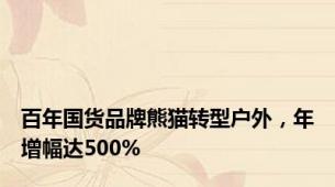 百年国货品牌熊猫转型户外，年增幅达500%