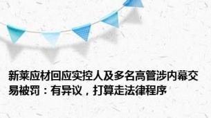 新莱应材回应实控人及多名高管涉内幕交易被罚：有异议，打算走法律程序