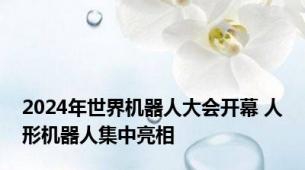 2024年世界机器人大会开幕 人形机器人集中亮相