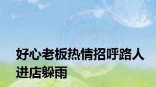 好心老板热情招呼路人进店躲雨