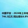 中国平安：2024年上半年净利润746.2亿元 同比增长6.8%