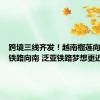 跨境三线齐发！越南榴莲向北中国铁路向南 泛亚铁路梦想更近了