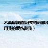 不要用我的爱伤害我翻唱（不要用我的爱伤害我）