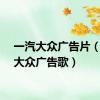 一汽大众广告片（一汽大众广告歌）