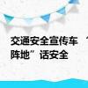 交通安全宣传车 “移动阵地”话安全