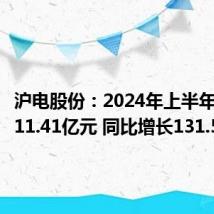 沪电股份:2024年上半年净利润11.41亿元 同比增长131.59%
