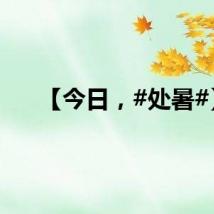【今日，#处暑#】