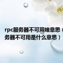 rpc服务器不可用啥意思(rpc服务器不可用是什么意思)