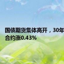 国债期货集体高开,30年期主力合约涨0.43%