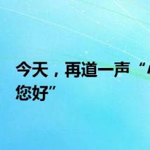 今天，再道一声“小平，您好”