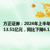 方正证券:2024年上半年净利润13.51亿元,同比下降6.15%