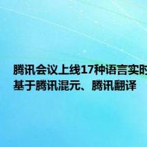 腾讯会议上线17种语言实时翻译,基于腾讯混元、腾讯翻译