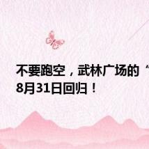 不要跑空,武林广场的“地标”8月31日回归!