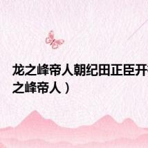 龙之峰帝人朝纪田正臣开枪(龙之峰帝人)