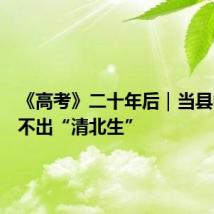 《高考》二十年后|当县中培养不出“清北生”