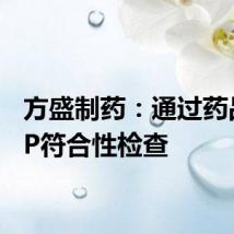 方盛制药：通过药品GMP符合性检查