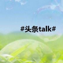#头条talk#