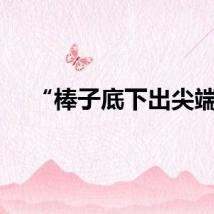 “棒子底下出尖端”
