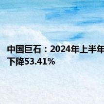 中国巨石:2024年上半年净利润下降53.41%