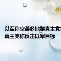 以军称空袭多地黎真主党据点 黎真主党称反击以军目标