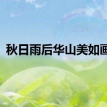 秋日雨后华山美如画卷