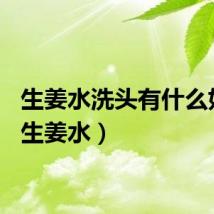 生姜水洗头有什么好处（生姜水）