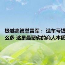 极越高管怼雷军: 造车亏钱还卖那么多 这是最恶劣的商人本质
