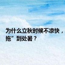 为什么立秋时候不凉快,非得“拖”到处暑?
