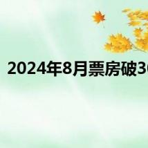 2024年8月票房破30亿