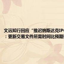 文远知行回应“推迟纳斯达克IPO”传闻:更新交易文件所需时间比预期要长