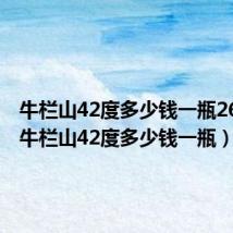 牛栏山42度多少钱一瓶265ml（牛栏山42度多少钱一瓶）