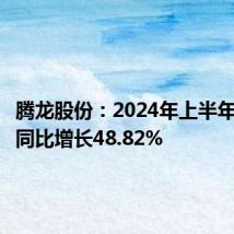 腾龙股份:2024年上半年净利润同比增长48.82%