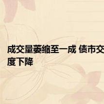 成交量萎缩至一成 债市交易拥挤度下降