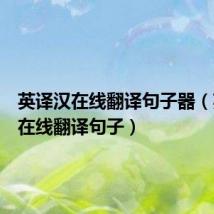 英译汉在线翻译句子器（英译汉在线翻译句子）