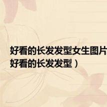 好看的长发发型女生图片韩国（好看的长发发型）