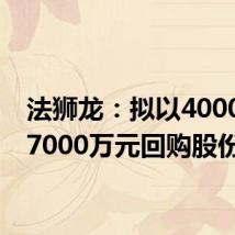 法狮龙:拟以4000万至7000万元回购股份