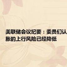 美联储会议纪要：委员们认为，通胀的上行风险已经降低
