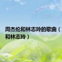 周杰伦和林志玲的歌曲(周杰伦和林志玲)
