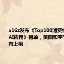 a16z发布《Top100消费级生成式AI应用》榜单,美图和字节跳动都有上榜