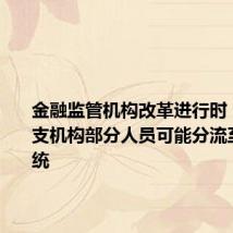 金融监管机构改革进行时:央行分支机构部分人员可能分流至证监系统