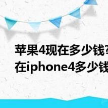 苹果4现在多少钱?(现在iphone4多少钱)