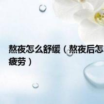 熬夜怎么舒缓（熬夜后怎么缓解疲劳）