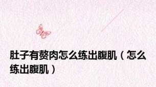 肚子有赘肉怎么练出腹肌（怎么练出腹肌）