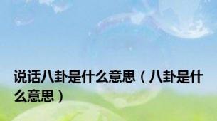 说话八卦是什么意思（八卦是什么意思）