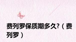 费列罗保质期多久?（费列罗）