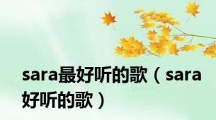sara最好听的歌（sara好听的歌）