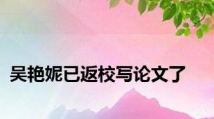 吴艳妮已返校写论文了